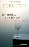Ich trinke, also bin ich: Eine philosophische Verf&uuml;hrung zum Wein - Roger Scruton