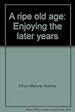 A ripe old age : enjoying the later years