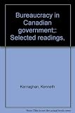 Bureaucracy in Canadian government : selected readings