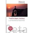 Twelfth Night (holiday): Christianity, Epiphany (Christian), Twelve Days of Christmas, Christmas Decoration, Candlemas,... by Lambert M. Surhone, Miriam T. Timpledon, and Susan F. Marseken