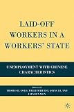 Laid-off workers in a workers' state : unemployment with Chinese characteristics