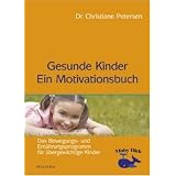 Gesunde Kinder - Ein Motivationsbuch: Das Bewegungs- und Ern�hrungsprogramm f�r �bergewichtige Kindervon "Christiane Petersen"