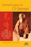 Erinnerungen an O Sensei. Leben und Üben mit Morihei Ueshiba, dem Begründer des Aikido