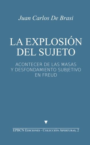 La Explosión del Sujeto: Acontecer de las masas y desfondamiento subjetivo en Freud (Aperturas) (Volume 2) (Spanish Edition)
