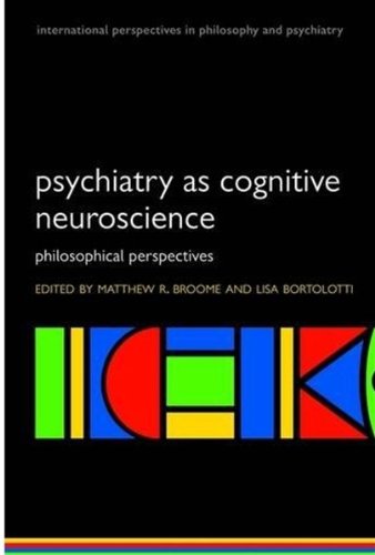 Psychiatry as Cognitive Neuroscience: Philosophical perspectives (International Perspecitves in Philosophy and Psychiatry)