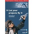 Let your projects fly: Projektmanagement - Methoden - Prozesse - Hilfsmittel