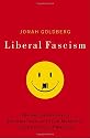 Liberal Fascism: The Secret History of the American Left, From Mussolini to the Politics of Meaning