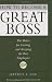 How to Become a Great Boss: The Rules For Getting and Keeping the Best Employees