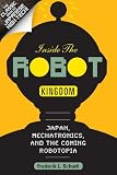 Inside the Robot Kingdom: Japan, Mechatronics, and the Coming Robotopia