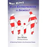 Hey Kidz! Your Entrepreneur is Showing! A Parenting Guide to the American Dream