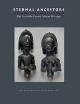 Eternal Ancestors: The Art of the Central African Reliquary
