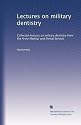 Lectures on military dentistry: Collected lectures on military dentistry from the Army Medical and Dental Schools