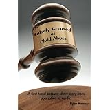 falsely accused of child abuse a first hand account of my story from accusation to verdict