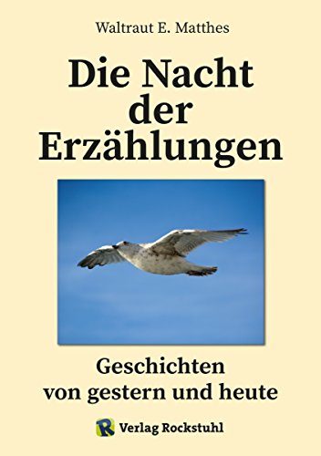 Die Nacht der Erzählungen - Geschichten von gestern und heute: Das Leben eines Menschen mit seinen Freuden und Leiden, seinen Kümmernissen und Aufheiterungen, ... und seinem Versagen (German Edition)
