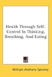 Health Through Self-Control In Thinking, Breathing, And Eating