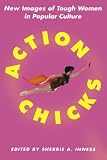 Action Chicks: New Images of Tough Women in Popular Culture