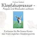 Klopfakupressur - �ngste und Blockaden aufl�sen: Entlasten Sie Ihr Stress-Konto mit Ihrem t�glichen Klopfprogramm