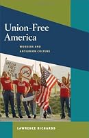 Union-Free America: Workers and Antiunion Culture (Working Class in American History)