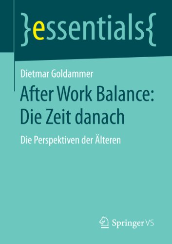 After Work Balance: Die Zeit danach: Die Perspektiven der Älteren (essentials) (German Edition)