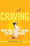 Craving: Why We Can't Seem to Get Enough