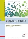 Produkt-Bild: Ein Grund f&uuml;r Bildung?!: Konzepte, Forschungsergebnisse, Praxisbeispiele