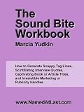 The Sound Bite Workbook: How to Generate Snappy Tag Lines, Scintillating Interview Quotes, Captivating Book or Article Titles, and Irresistible Marketing or Publicity Handles