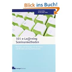 101 e-Learning Seminarmethoden: Methoden und Strategien f�r die Online-und Blended Learning Seminarpraxis