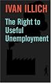 The Right to Useful Unemployment: And Its Professional Enemies