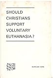 Should Christians support voluntary euthanasia?