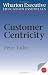 Wharton Executive Education Customer Centricity Essentials: What It Is, What It Isn't, and Why It Matters (Wharton Executive Education Essentials)