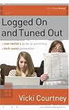 Logged On and Tuned Out: A Non-Techie`s Guide to Parenting a Tech-Savvy Generation