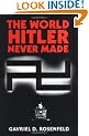 The World Hitler Never Made: Alternate History and the Memory of Nazism (New Studies in European History)