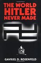 The World Hitler Never Made: Alternate History and the Memory of Nazism