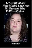 Lets Talk About How Much I Love You: 111 Reasons Why Kellie is Perfect