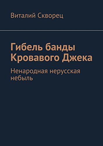 Гибель банды Кровавого Джека: Ненародная нерусская небыль (Russian Edition)