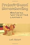 Project-Based Homeschooling: Mentoring Self-Directed Learners Image of Project-Based Homeschooling: Mentoring Self-Directed Learners