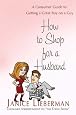 How to Shop for a Husband: A Consumer Guide to Getting a Great Buy on a Guy
