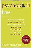 Psychopath Free (Expanded Edition): Recovering from Emotionally Abusive Relationships With Narcissists, Sociopaths, and Other Toxic People