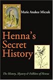 Henna's Secret History: The History Mystery and Folklore of Henna