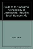 A guide to the industrial archaeology of Lincolnshire including South Humberside