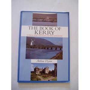 The Book of Kerry (Ireland): Towns and Villages in the Kingdom Arthur Flynn