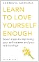 Learn to Love Yourself Enough: Seven Steps to Improving Your Self-Esteem and Your Relationships