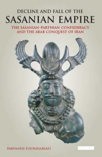 By Parvaneh Pourshariati Decline and Fall of the Sasanian Empire: The Sasanian-Parthian Confederacy and the Arab Conquest of [Hardcover]