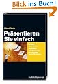 Pr�sentieren Sie einfach: Mit und ohne Medien � Techniken und Strategien f�r Vortr�ge unter Zeitdruck