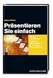 Präsentieren Sie einfach: Mit und ohne Medien Techniken und Strategien für Vorträge unter Zeitdruck: Mit und ohne Medien  Techniken und Strategien für Vorträge unter Zeitdruck