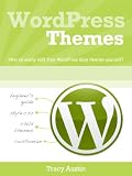 WordPress Themes: How-to easily edit free WordPress blog themes yourself! (WordPress Blogging How-To Series)