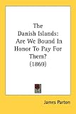 The Danish Islands: Are We Bound In Honor To Pay For Them? (1869)