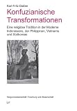 Konfuzianische Transformationen: Eine religi&ouml;se Tradition in der Moderne Indonesiens, der Philippinen, Vietnams und S&uuml;dkoreas - Karl F. Daiber