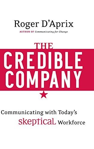 The Credible Company: Communicating with a Skeptical Workforce by Roger D'Aprix (2008-10-27)