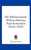 Die Stillschweigende Willenserklarung: Nach Romischem Rechte (1859)